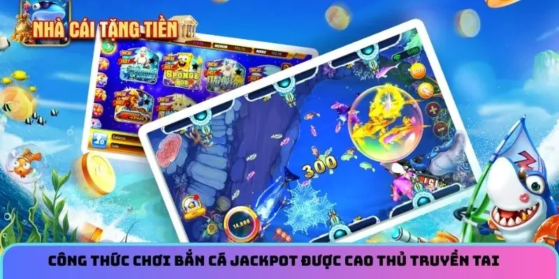 Công thức chơi bắn cá jackpot được cao thủ truyền tai