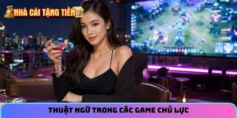 Thuật ngữ trong các game chủ lực